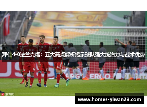 拜仁4-0法兰克福：五大亮点解析揭示球队强大统治力与战术优势