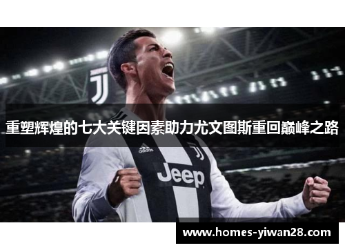 重塑辉煌的七大关键因素助力尤文图斯重回巅峰之路